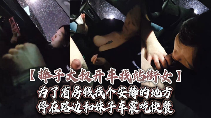 棒子大叔开车找站街女为了省房钱找个安静的地方停在路的边和妹子车震吃快餐