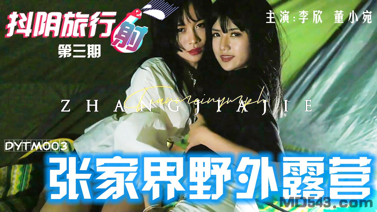 董小宛李欣抖阴旅行射-第三期-张家界野外露营.