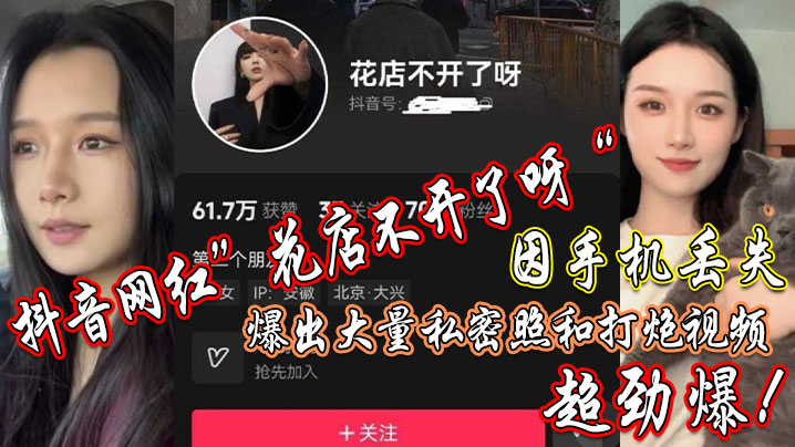 抖音网红花店不开了呀因手机丢.失爆出大量私密照和打炮视频超劲爆